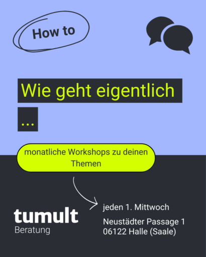 Plakat der How-to-Workshopreihe von tumult. Wie geht eigentlich...? Monatliche Workshops zu deinen Themen.